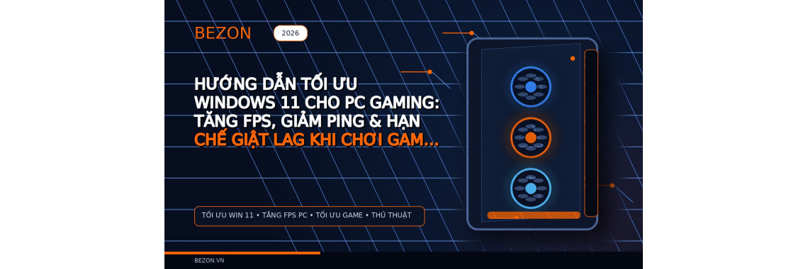 Hướng Dẫn Tối Ưu Windows 11 Cho PC Gaming: Tăng FPS, Giảm Ping & Hạn Chế Giật Lag Khi Chơi Game 2026
